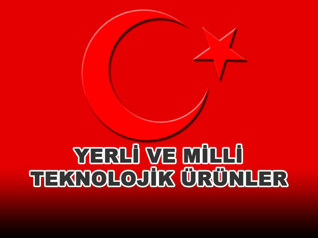 Ülkemizin İleri Teknoloji Yerli ve Milli Ürünlerinden Bazıları