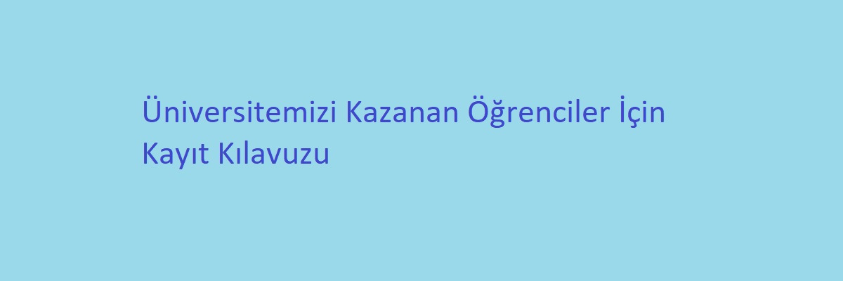 Üniversitemizi Kazanan Öğrenciler İçin Kayıt Kılavuzu